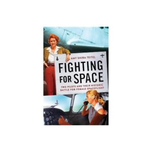 Fighting for Space : Two Pilots and Their Historic Battle for Female Spaceflight